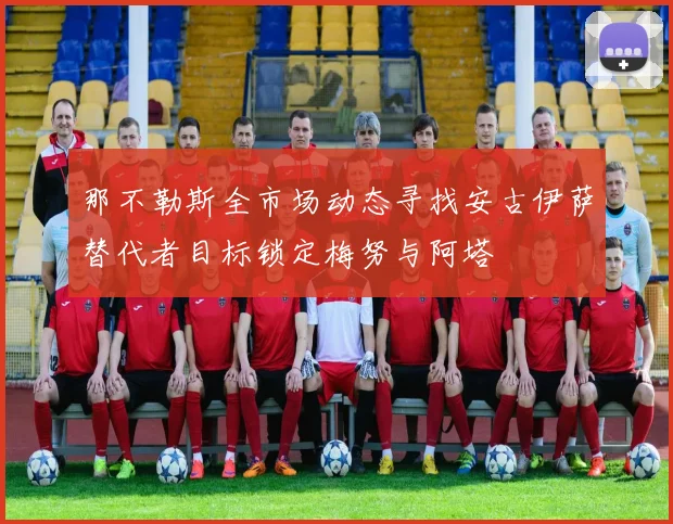 那不勒斯全市场动态寻找安古伊萨替代者目标锁定梅努与阿塔
