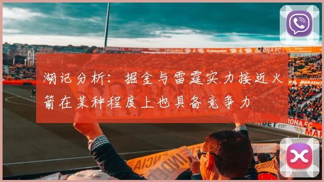 湖记分析：掘金与雷霆实力接近火箭在某种程度上也具备竞争力