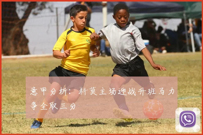 意甲分析：科莫主场迎战升班马力争全取三分