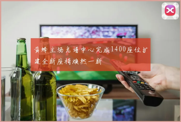 黄蜂主场光谱中心完成1400座位扩建全新座椅焕然一新